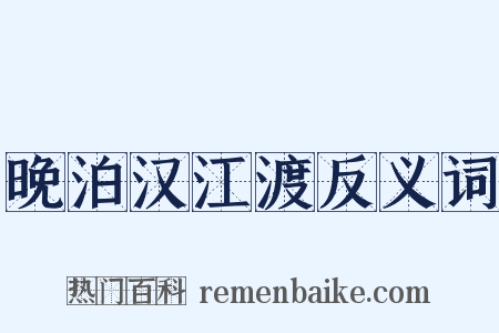 晚泊汉江渡反义词是什么意思的图片
